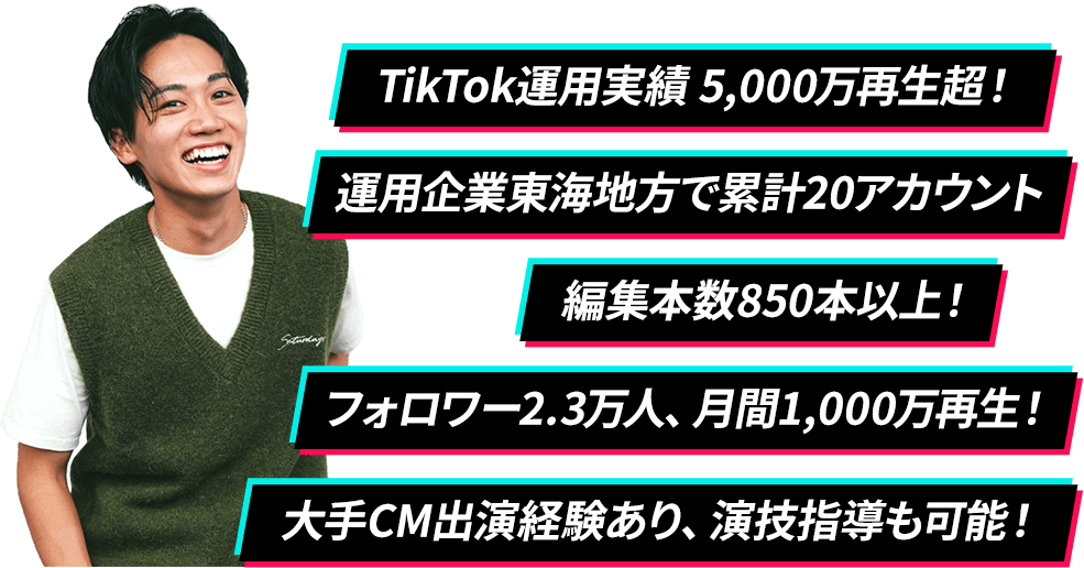 TikTok運用実績 5,000万再生超！運用企業東海地方で20社！編集本数700本以上！フォロワー2万人、月間1,000万再生！大手CM出演経験あり、演技指導も可能！